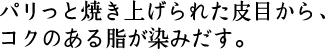 パリっと焼きあげられた皮目から、コクのある脂が染みだす。